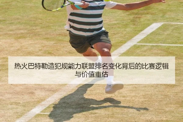 热火巴特勒造犯规能力联盟排名变化背后的比赛逻辑与价值重估