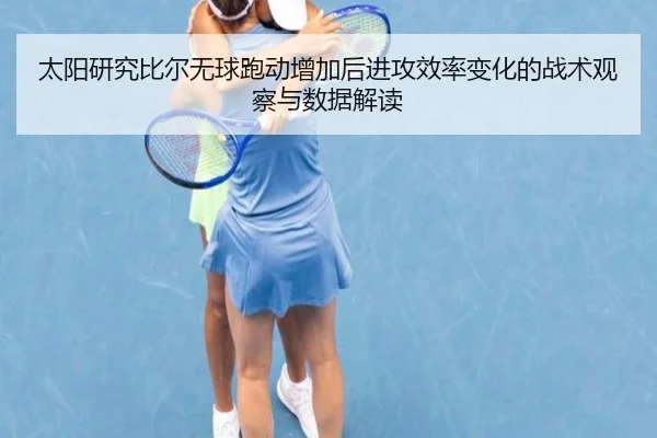 太阳研究比尔无球跑动增加后进攻效率变化的战术观察与数据解读