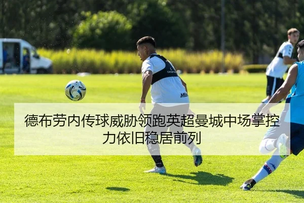 德布劳内传球威胁领跑英超曼城中场掌控力依旧稳居前列