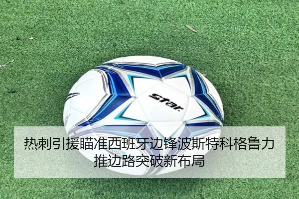热刺引援瞄准西班牙边锋波斯特科格鲁力推边路突破新布局